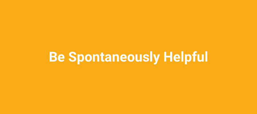 Be spontaneously helpful